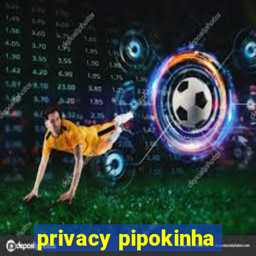 privacy pipokinha