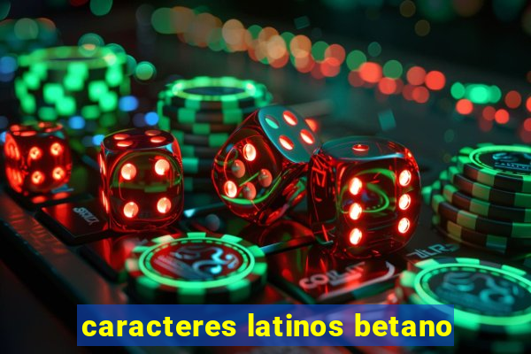 caracteres latinos betano