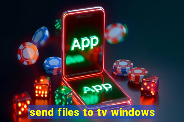 send files to tv windows