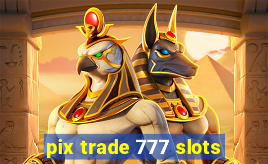 pix trade 777 slots