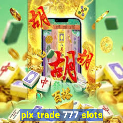 pix trade 777 slots