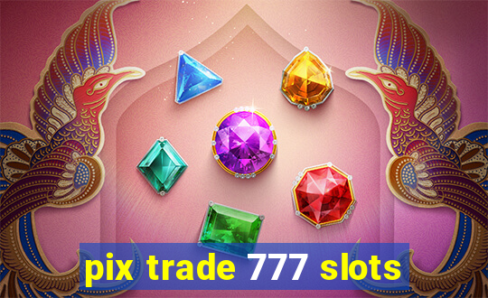 pix trade 777 slots