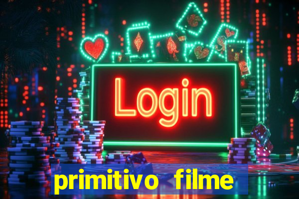 primitivo filme completo dublado mega filmes