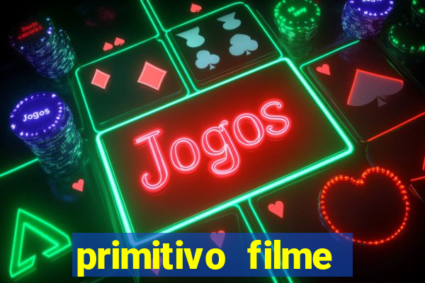 primitivo filme completo dublado mega filmes