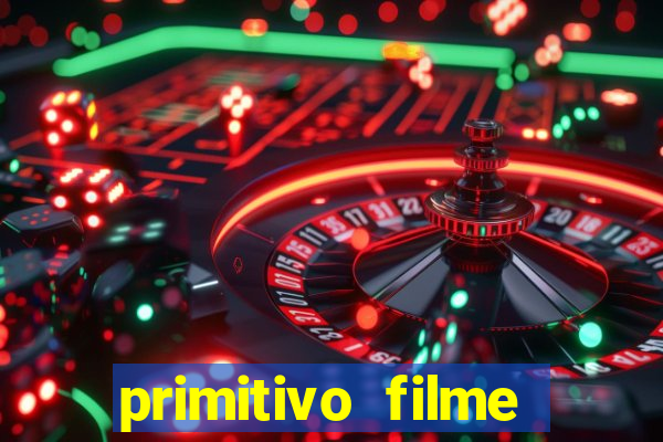 primitivo filme completo dublado mega filmes