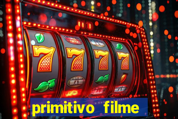 primitivo filme completo dublado mega filmes