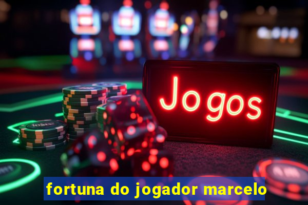 fortuna do jogador marcelo