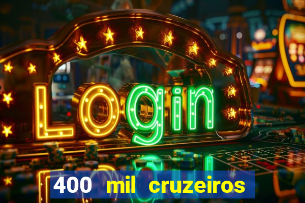 400 mil cruzeiros em reais