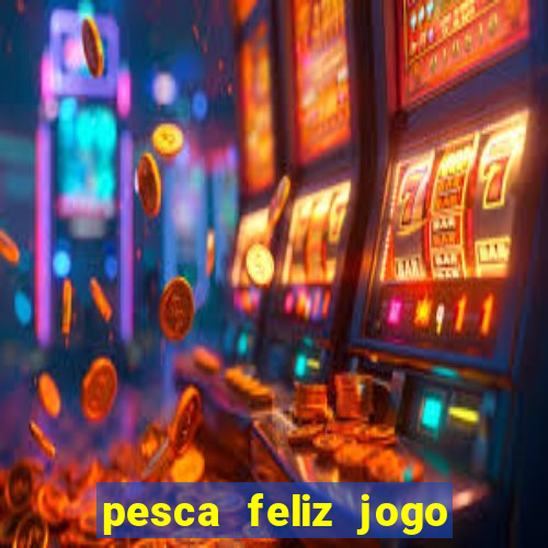 pesca feliz jogo cassino download