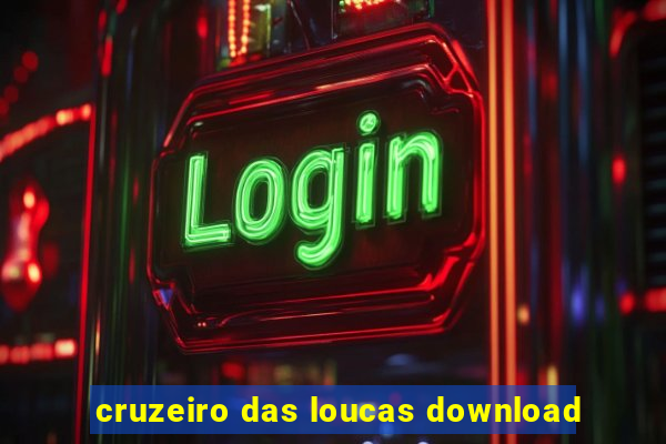 cruzeiro das loucas download