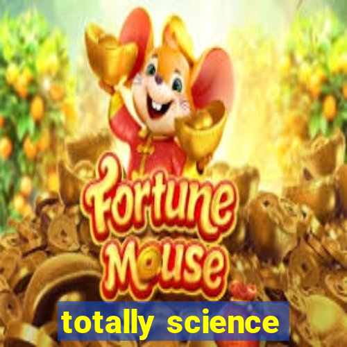 totally science