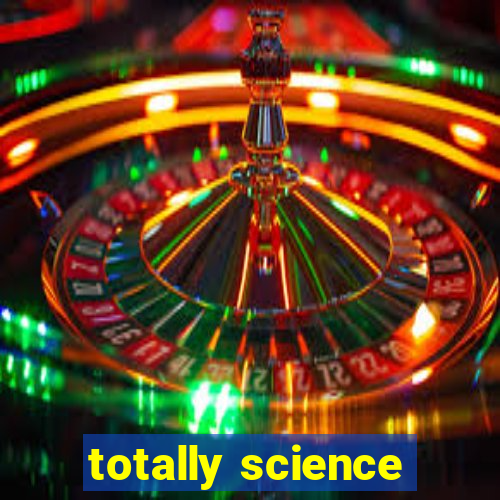 totally science