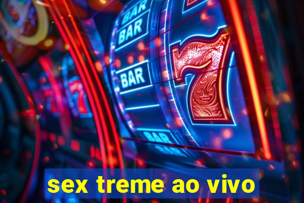 sex treme ao vivo