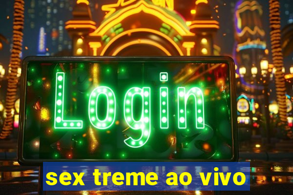 sex treme ao vivo