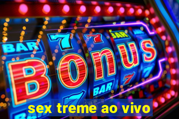 sex treme ao vivo