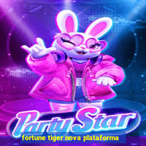 fortune tiger nova plataforma