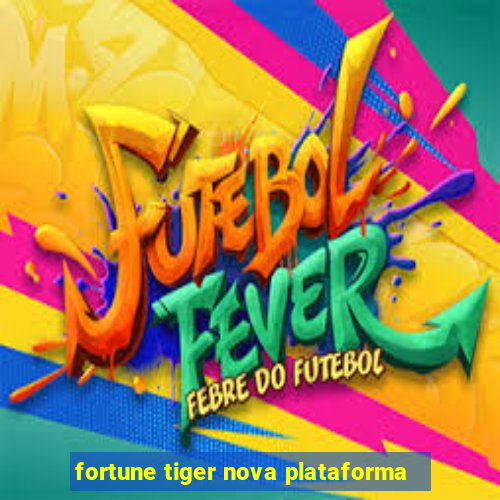 fortune tiger nova plataforma