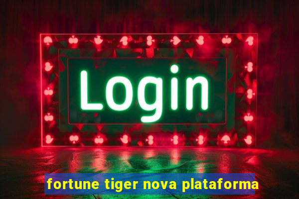 fortune tiger nova plataforma