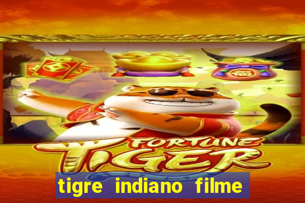 tigre indiano filme indiano tigre e drago