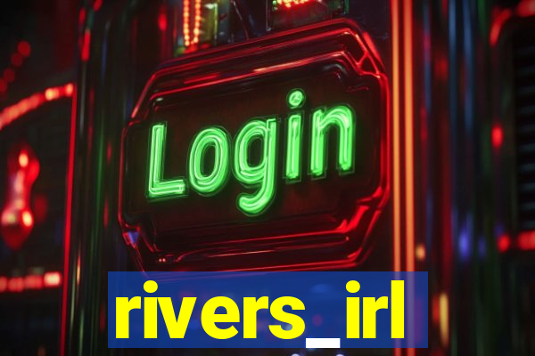 rivers_irl