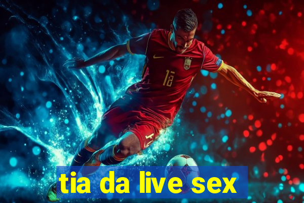 tia da live sex