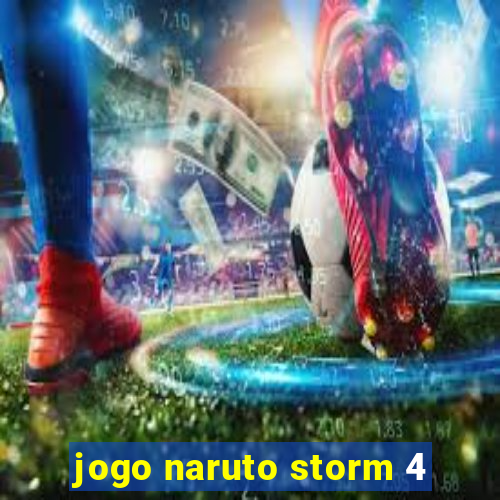 jogo naruto storm 4