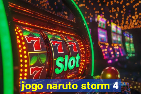 jogo naruto storm 4