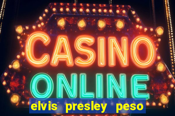 elvis presley peso e altura