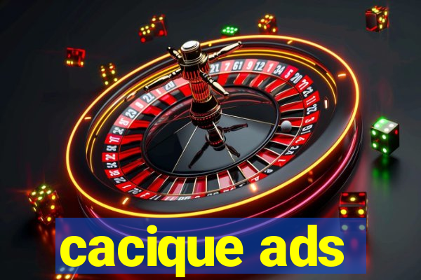 cacique ads