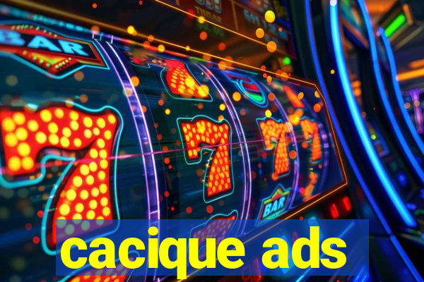 cacique ads