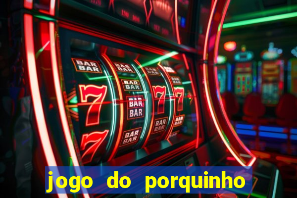 jogo do porquinho de ganhar dinheiro