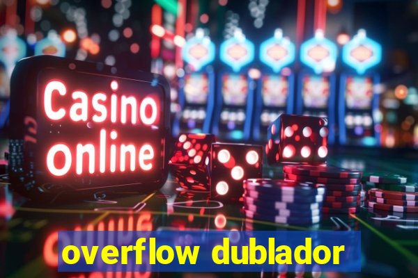 overflow dublador