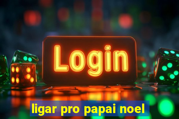 ligar pro papai noel