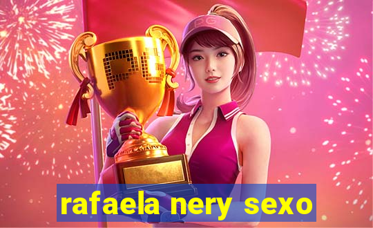 rafaela nery sexo