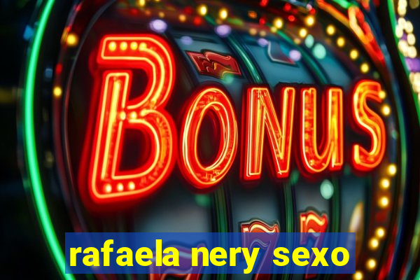 rafaela nery sexo