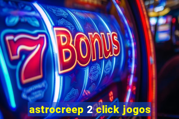 astrocreep 2 click jogos