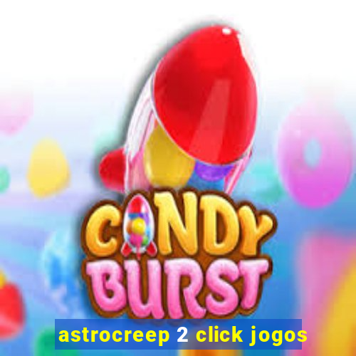 astrocreep 2 click jogos