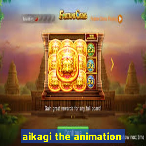 aikagi the animation