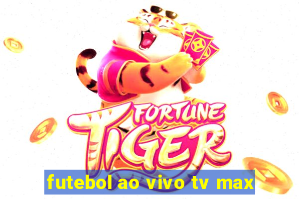 futebol ao vivo tv max