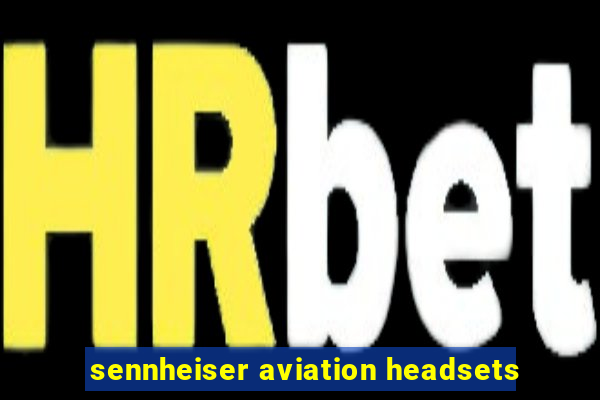 sennheiser aviation headsets