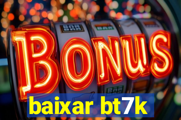 baixar bt7k