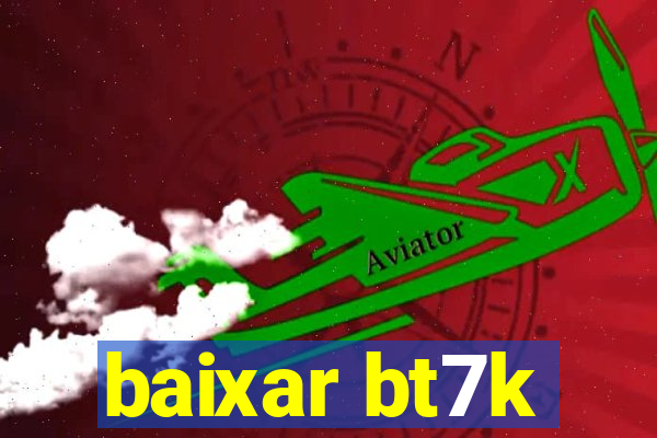 baixar bt7k