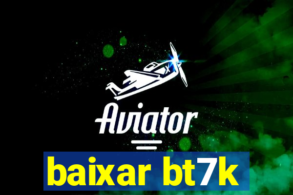 baixar bt7k