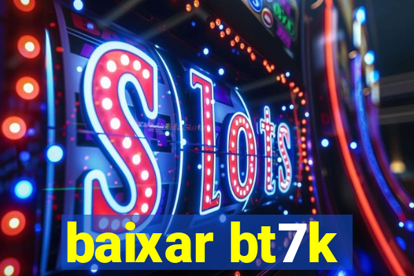 baixar bt7k