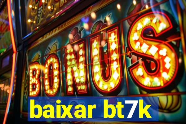 baixar bt7k