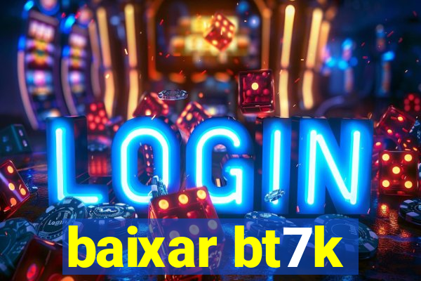 baixar bt7k