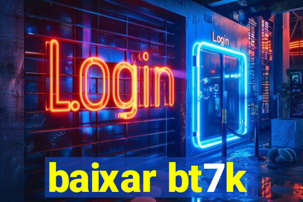 baixar bt7k