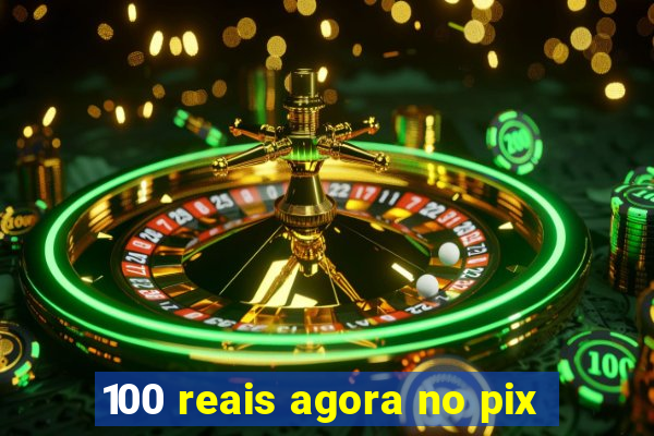 100 reais agora no pix