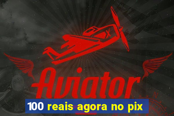 100 reais agora no pix