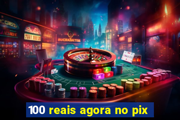 100 reais agora no pix